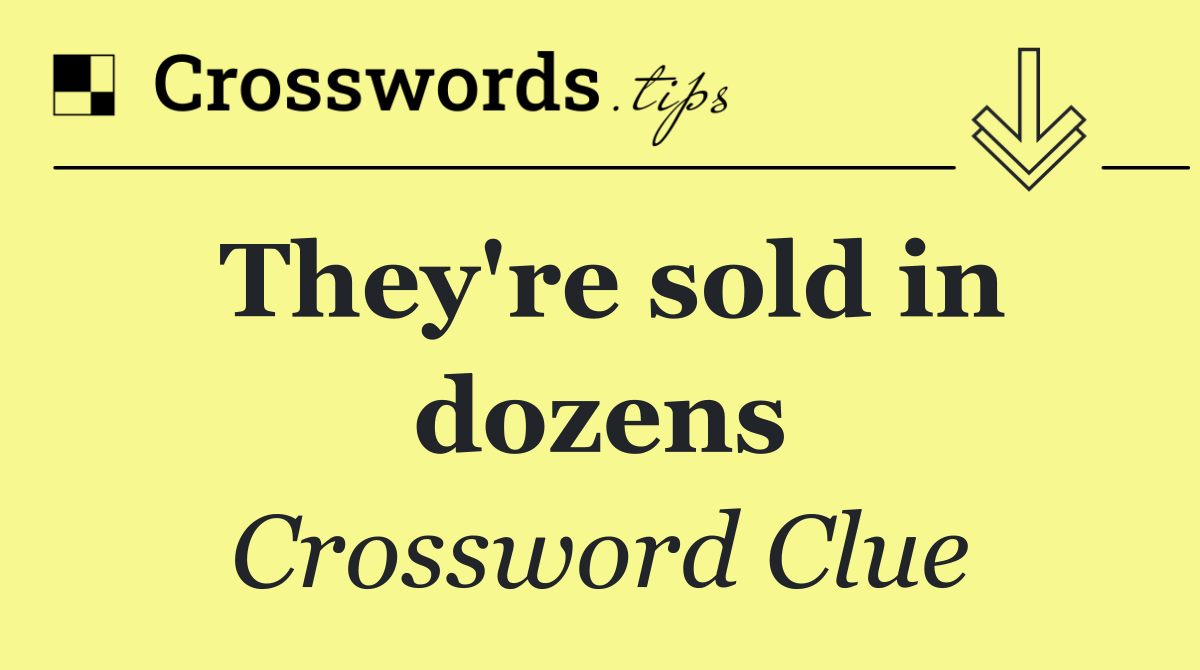 They're sold in dozens