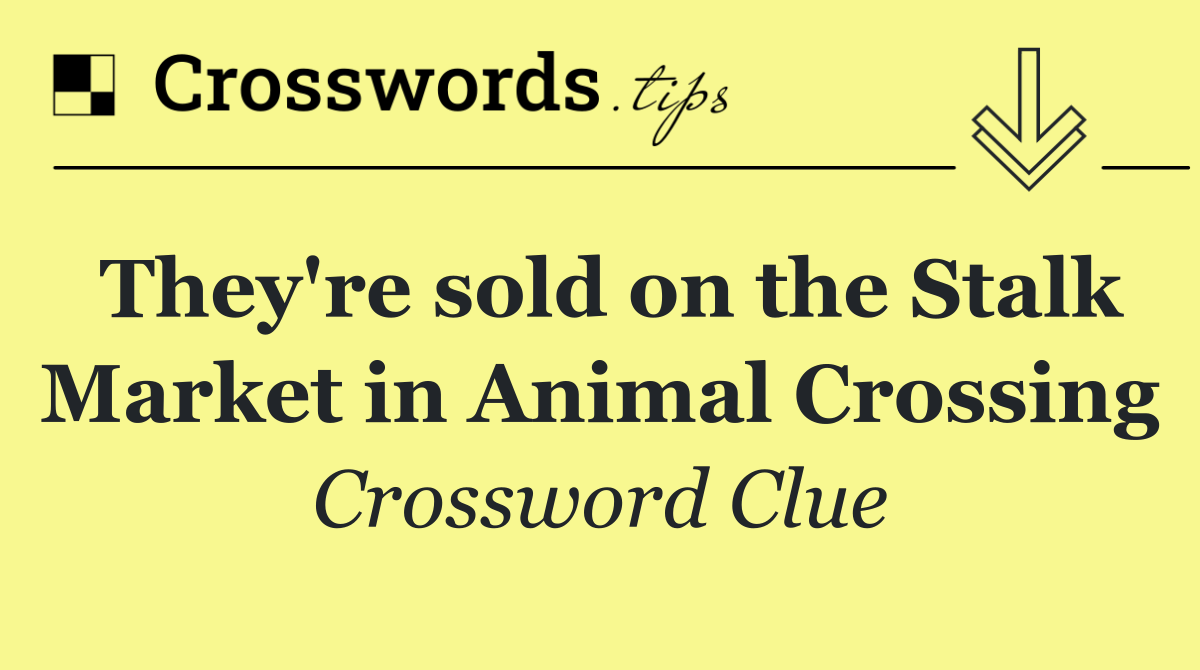 They're sold on the Stalk Market in Animal Crossing