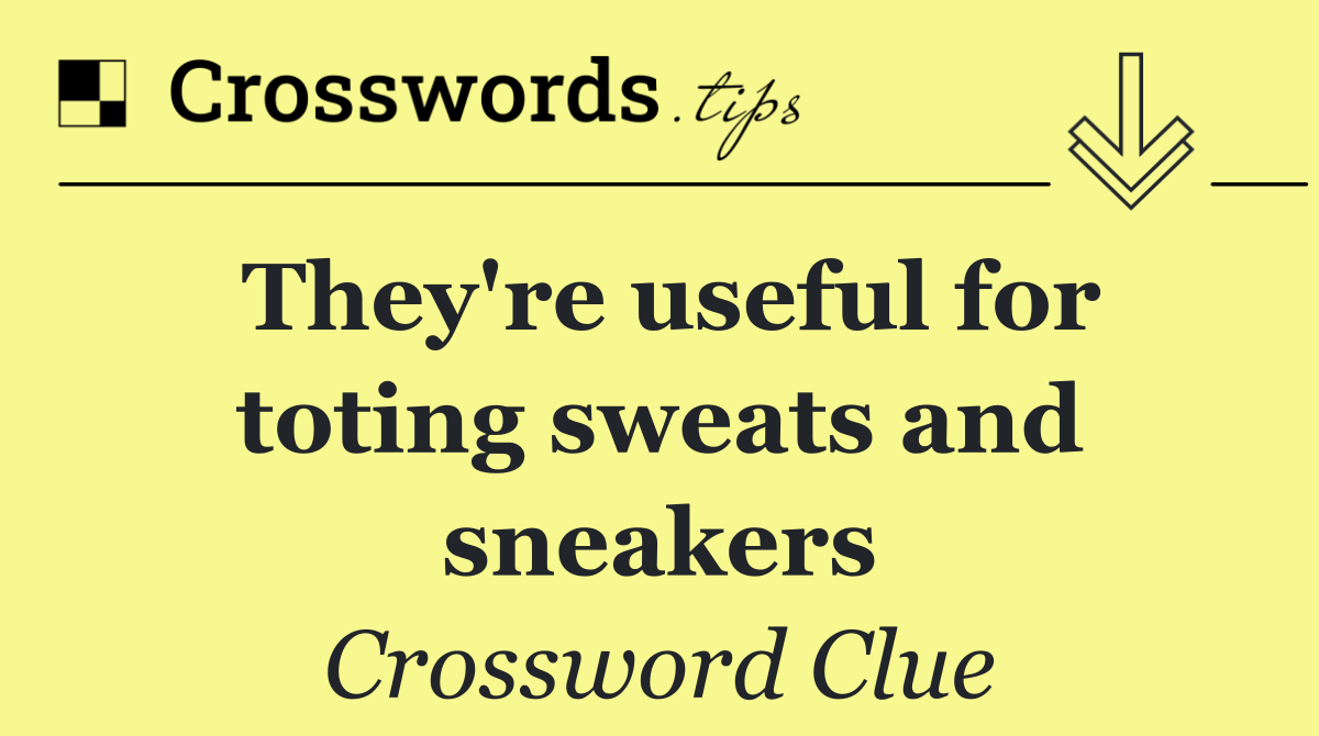 They're useful for toting sweats and sneakers