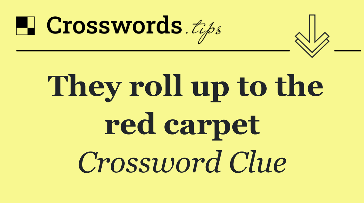 They roll up to the red carpet