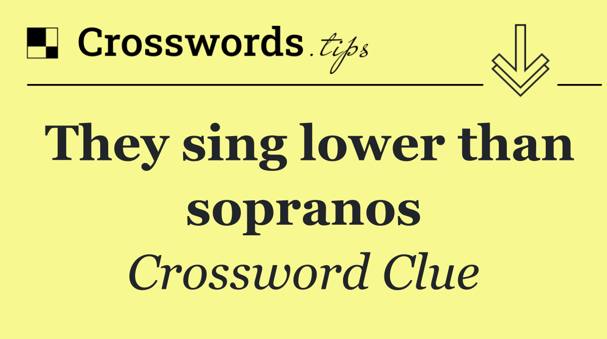They sing lower than sopranos