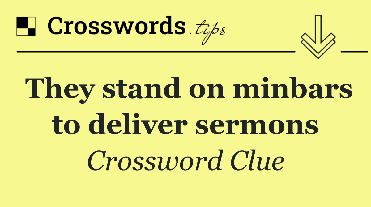 They stand on minbars to deliver sermons
