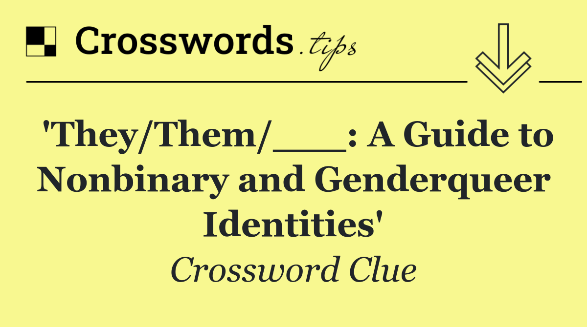 'They/Them/___: A Guide to Nonbinary and Genderqueer Identities'