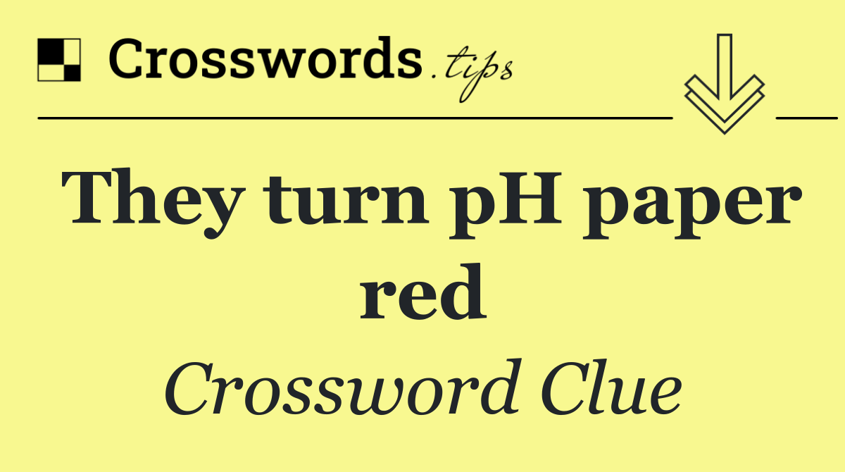 They turn pH paper red