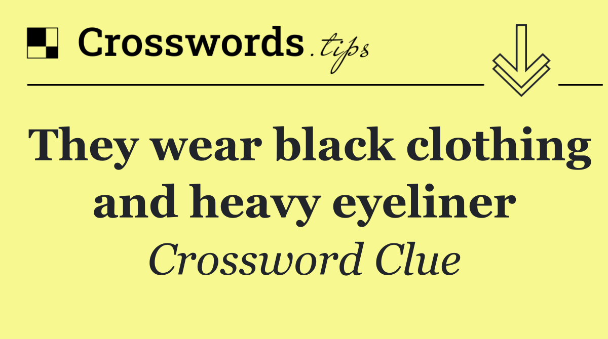 They wear black clothing and heavy eyeliner