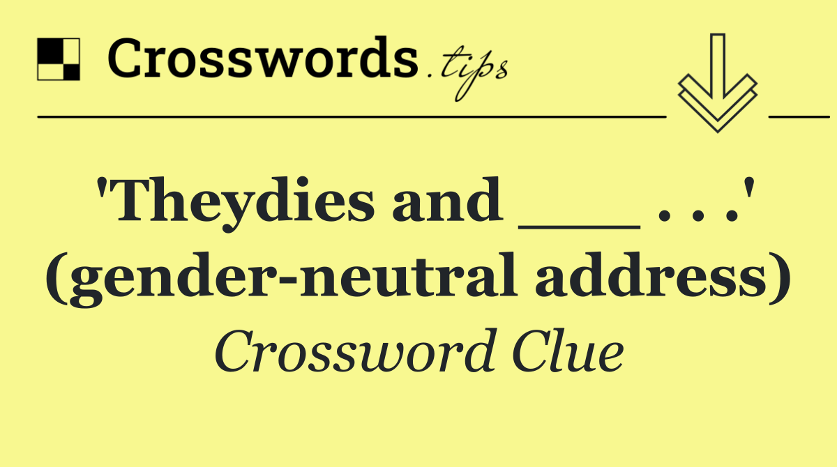 'Theydies and ___ . . .' (gender neutral address)