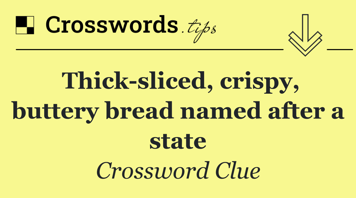 Thick sliced, crispy, buttery bread named after a state