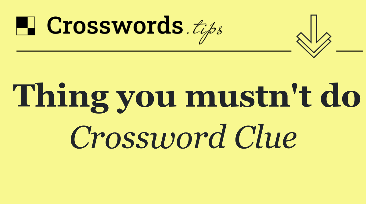 Thing you mustn't do