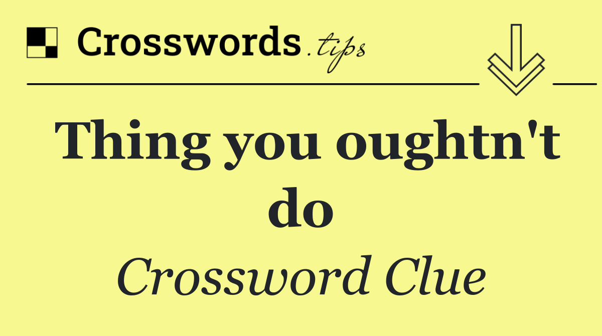 Thing you oughtn't do