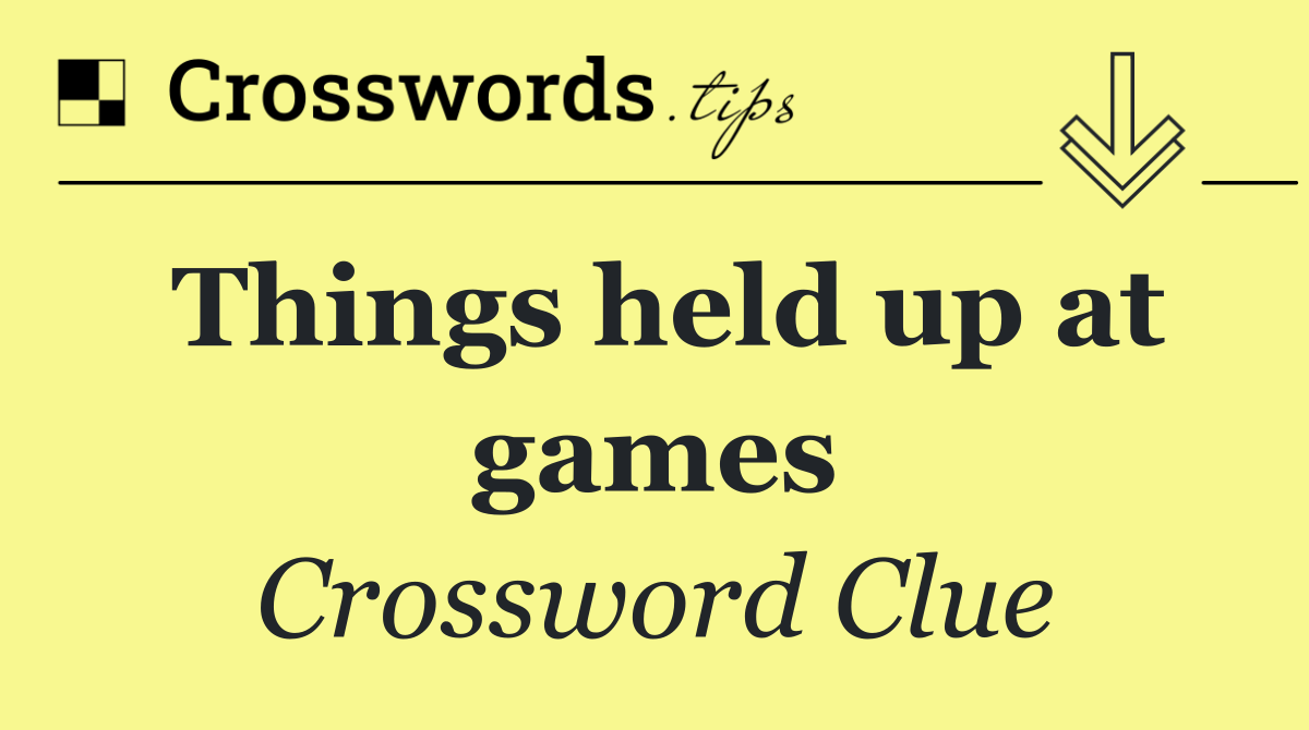 Things held up at games