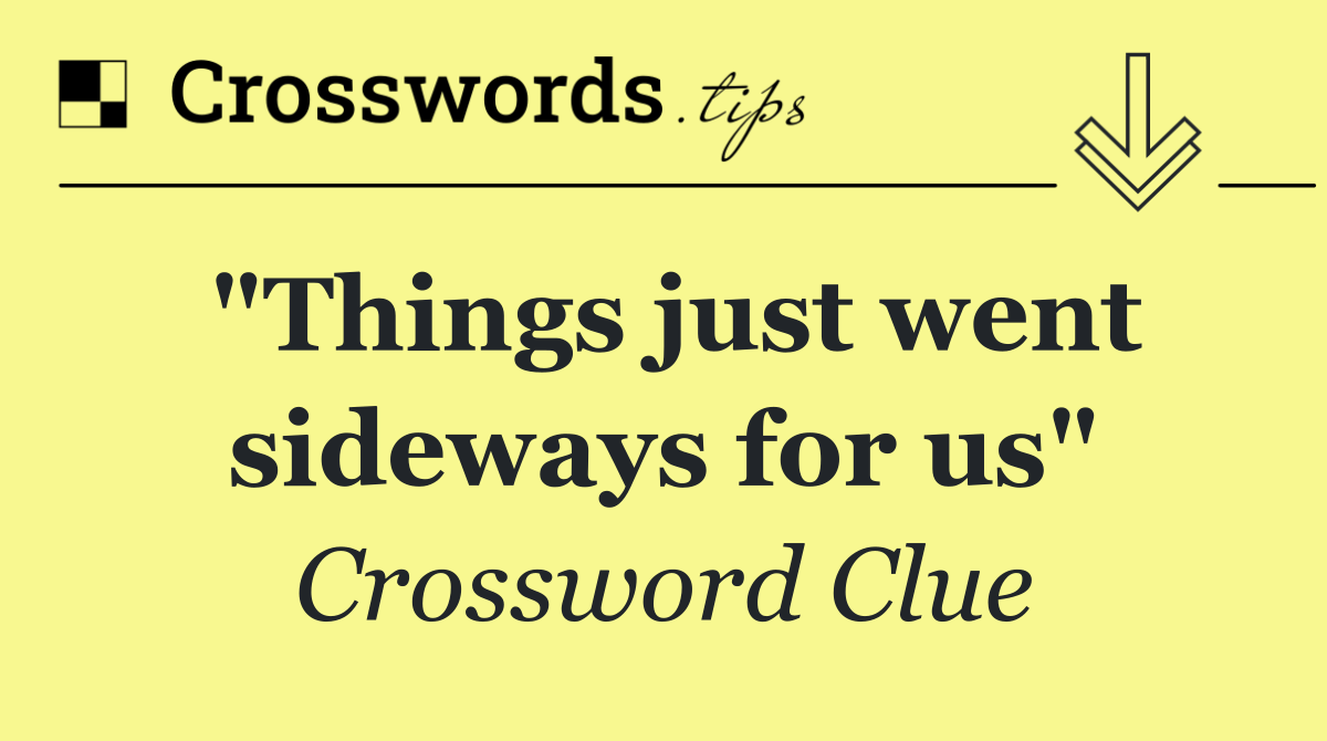 "Things just went sideways for us"