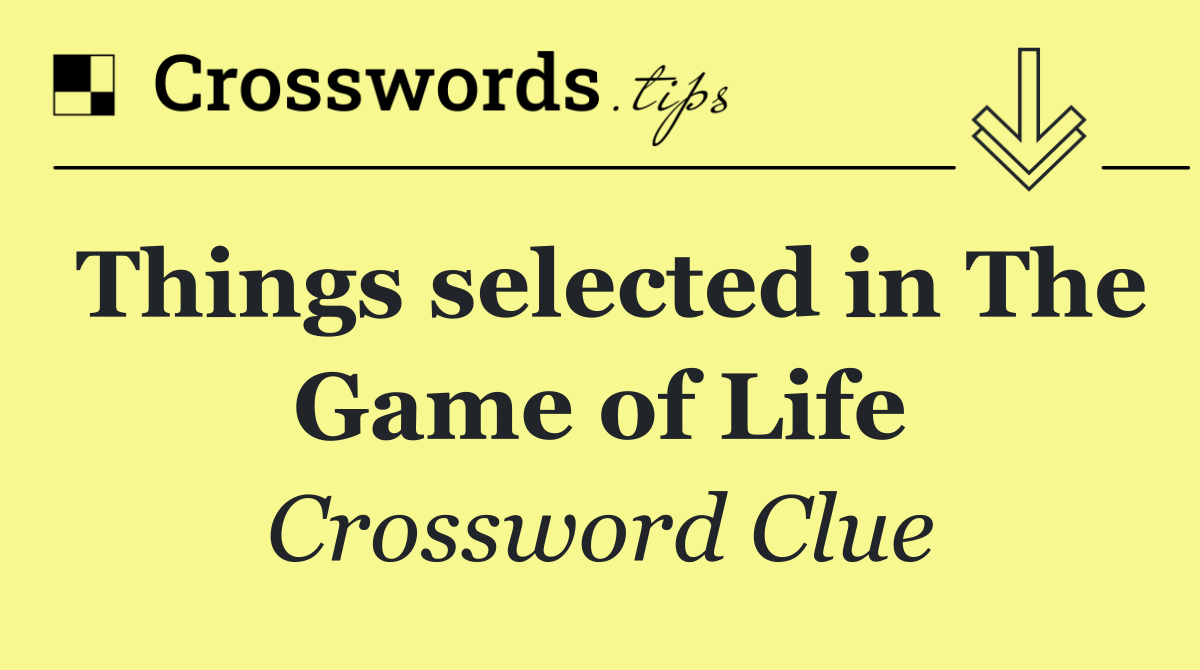 Things selected in The Game of Life