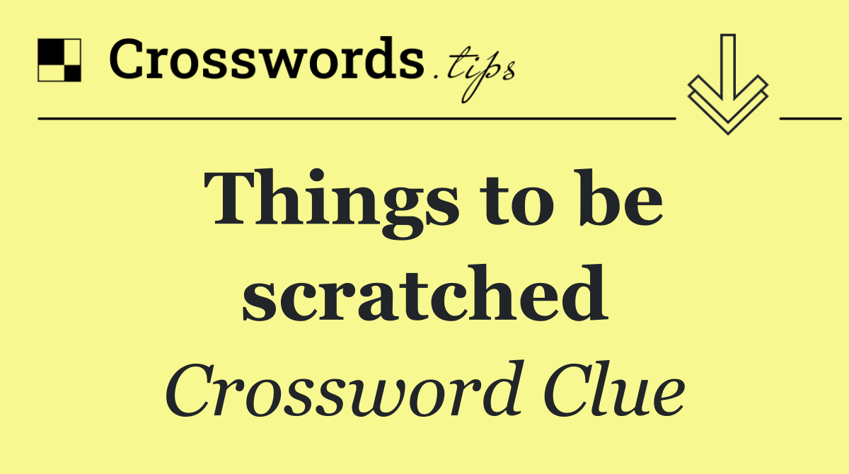 Things to be scratched