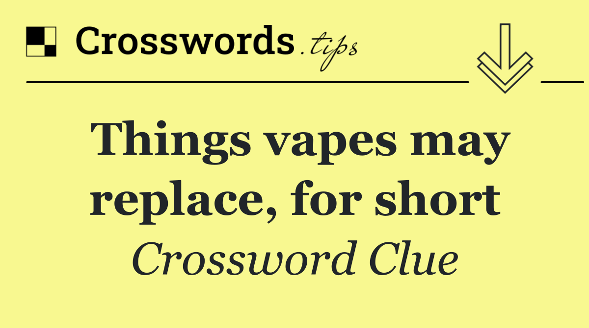 Things vapes may replace, for short