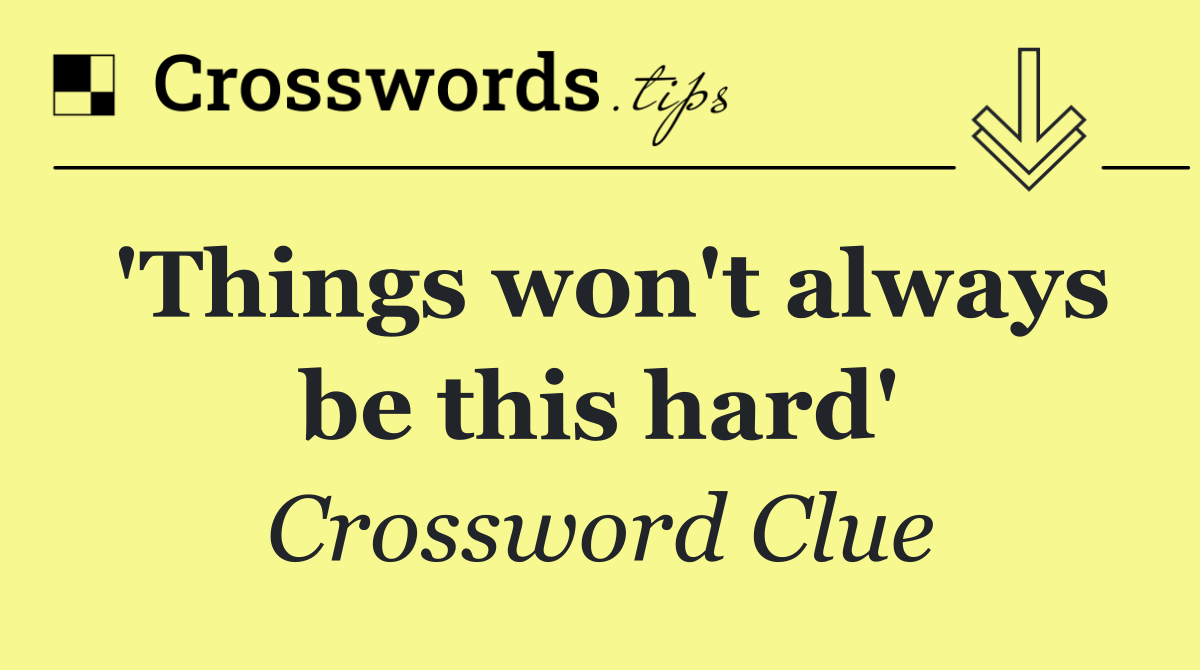 'Things won't always be this hard'
