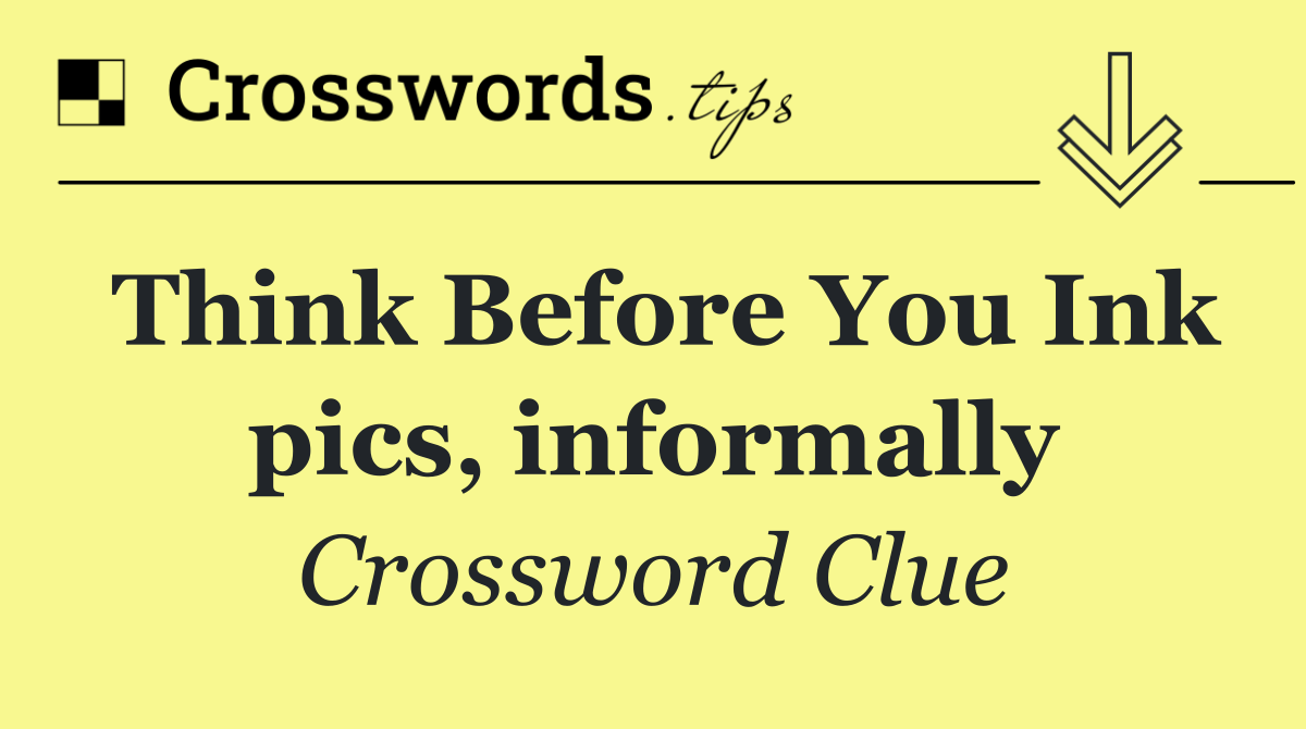 Think Before You Ink pics, informally