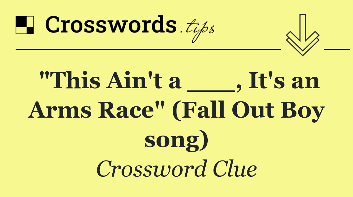 "This Ain't a ___, It's an Arms Race" (Fall Out Boy song)