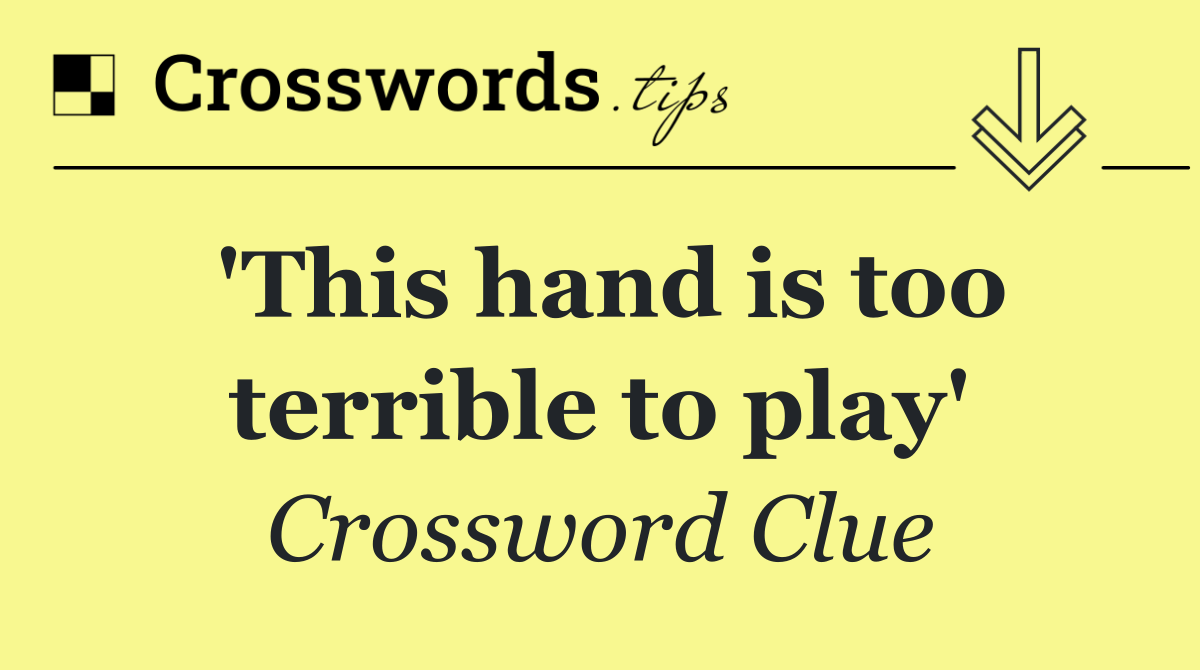 'This hand is too terrible to play'
