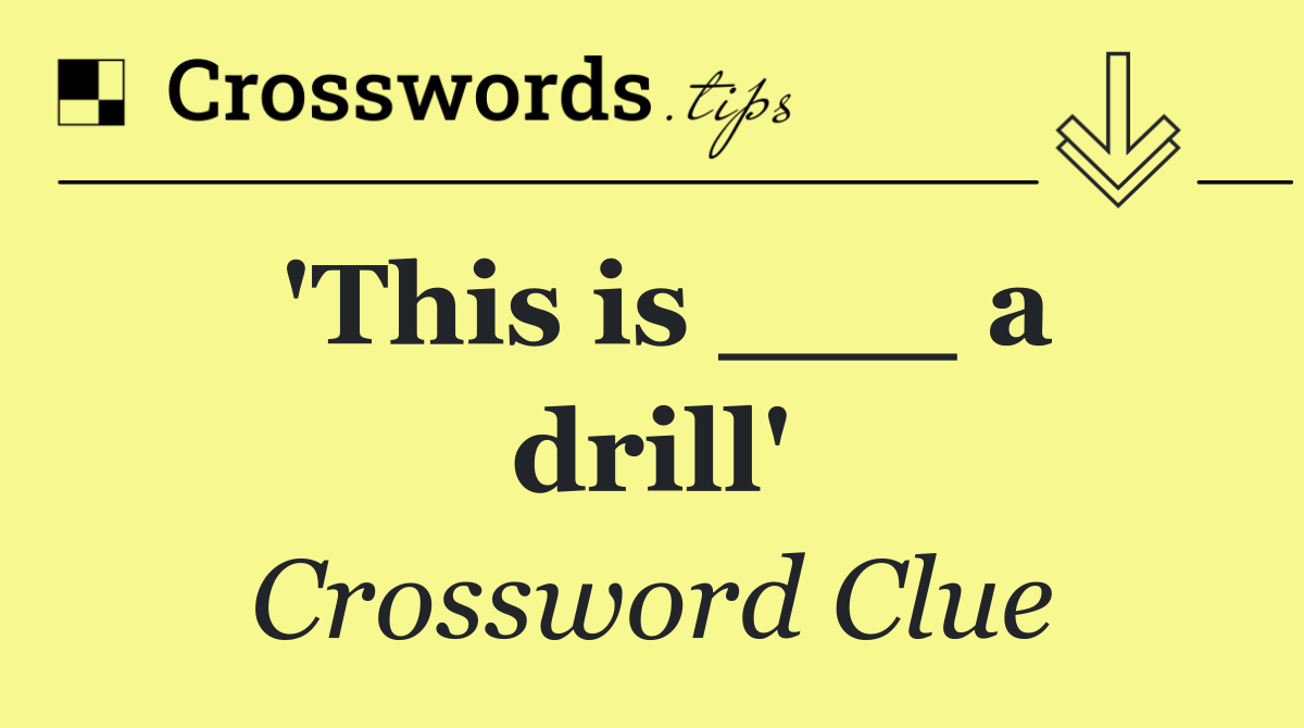 'This is ___ a drill'