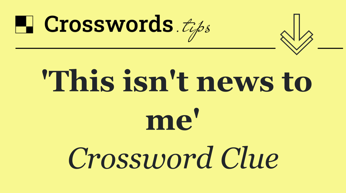 'This isn't news to me'