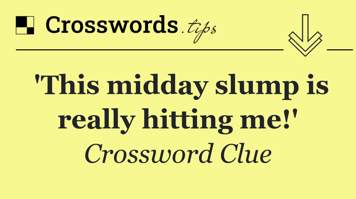 'This midday slump is really hitting me!'