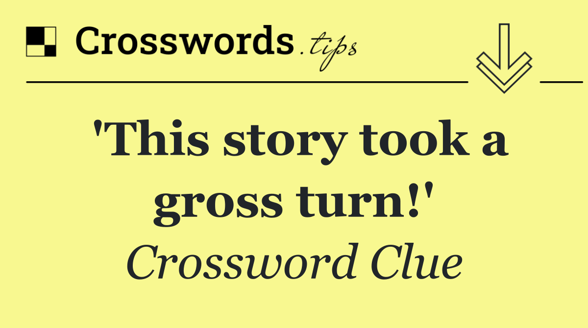 'This story took a gross turn!'