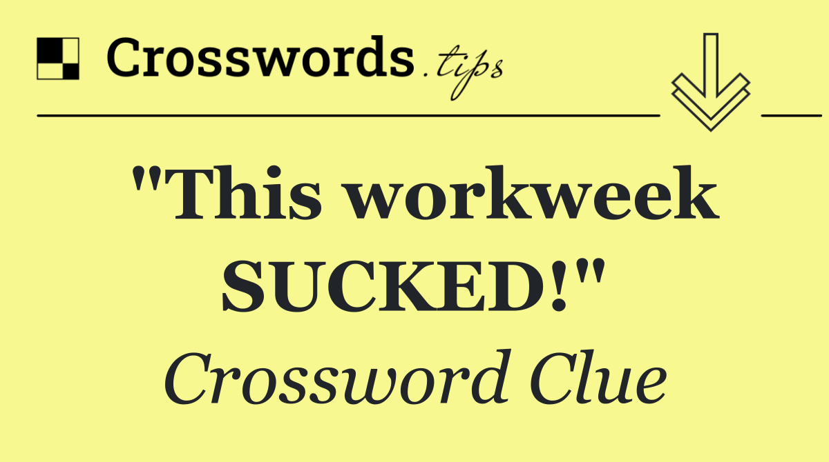 "This workweek SUCKED!"