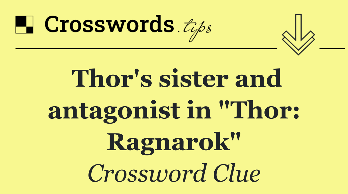 Thor's sister and antagonist in "Thor: Ragnarok"