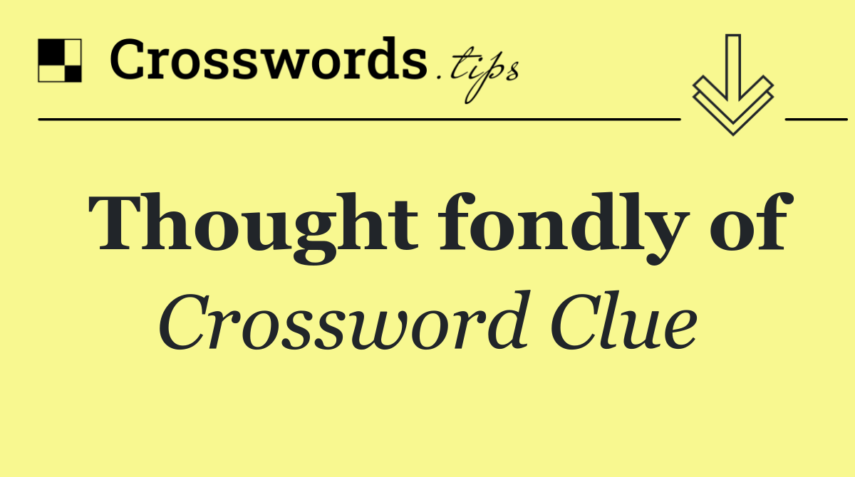 Thought fondly of