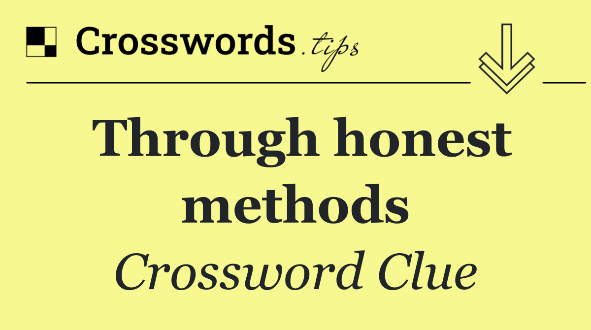 Through honest methods