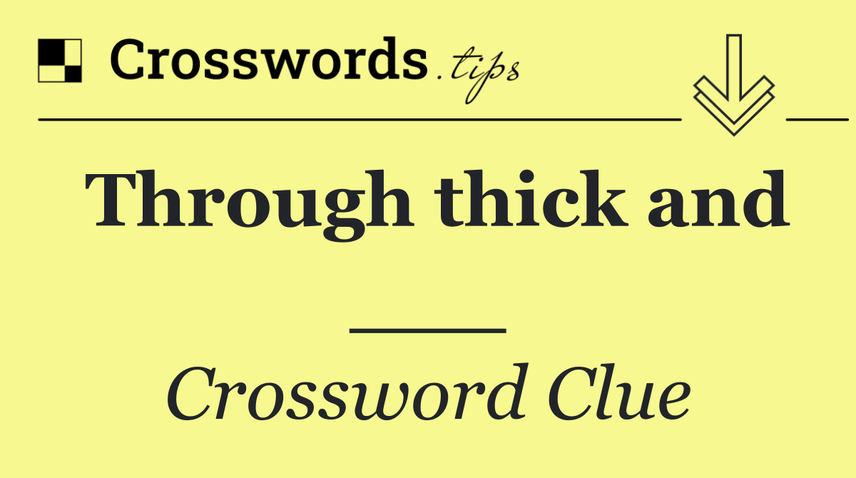 Through thick and ___