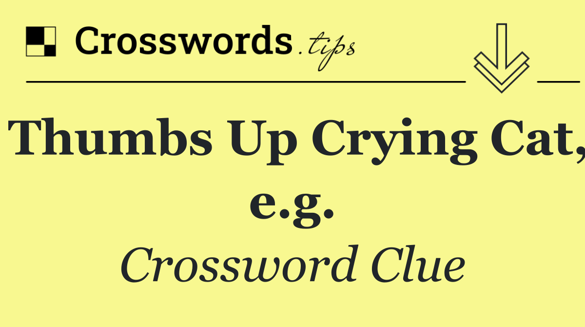 Thumbs Up Crying Cat, e.g.