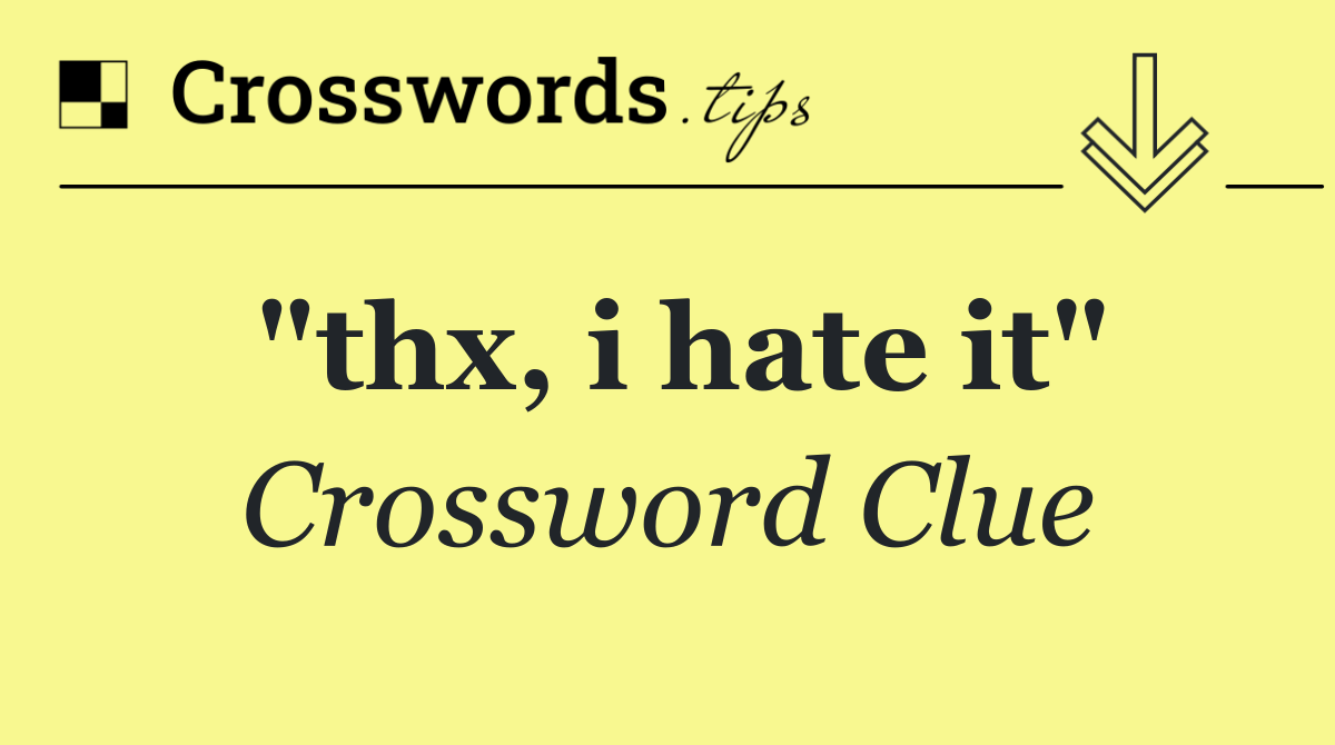 "thx, i hate it"