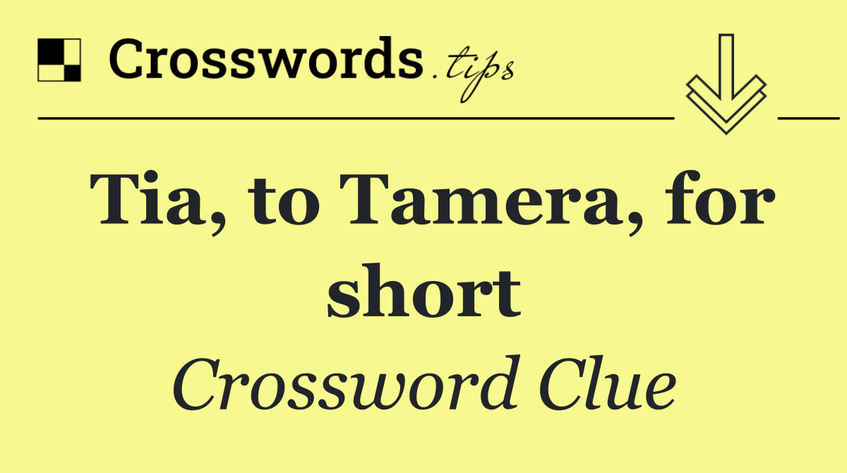 Tia, to Tamera, for short