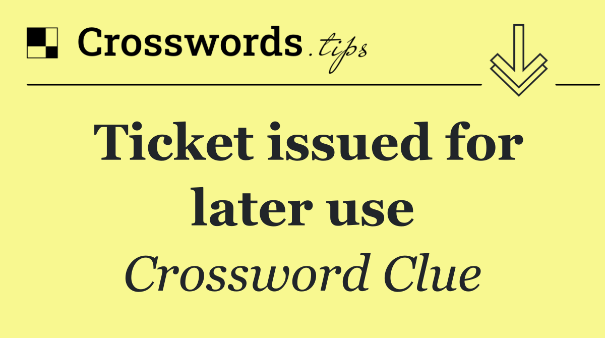 Ticket issued for later use