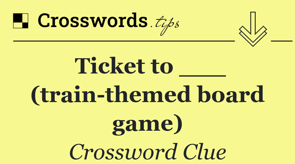 Ticket to ___ (train themed board game)