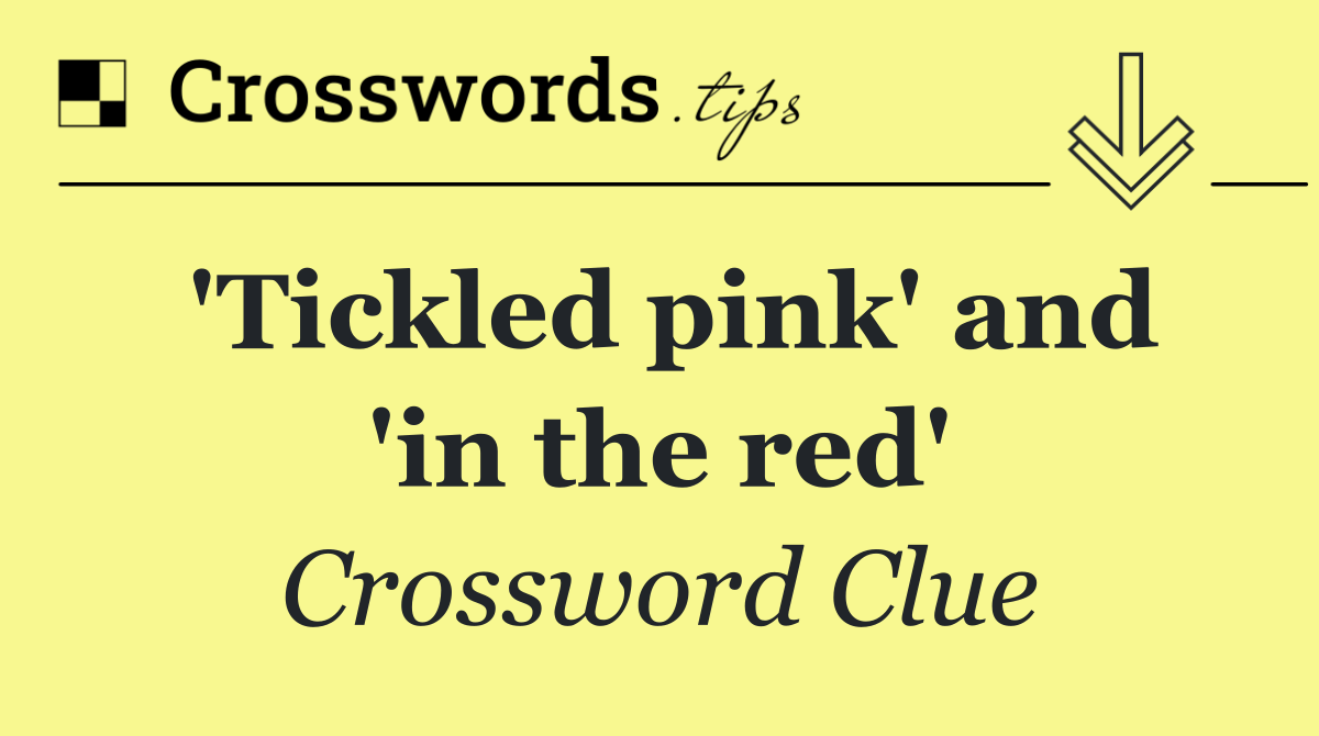 'Tickled pink' and 'in the red'