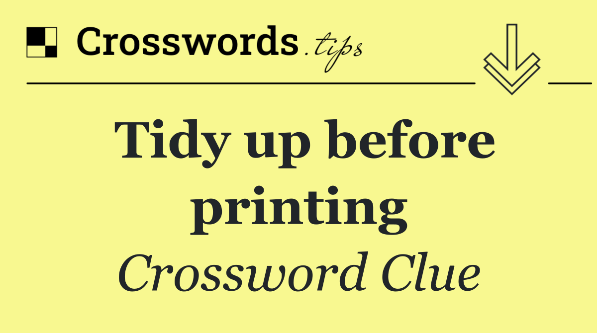 Tidy up before printing