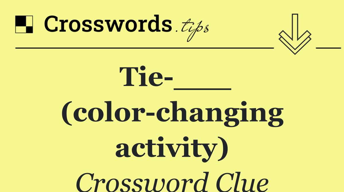 Tie ___ (color changing activity)