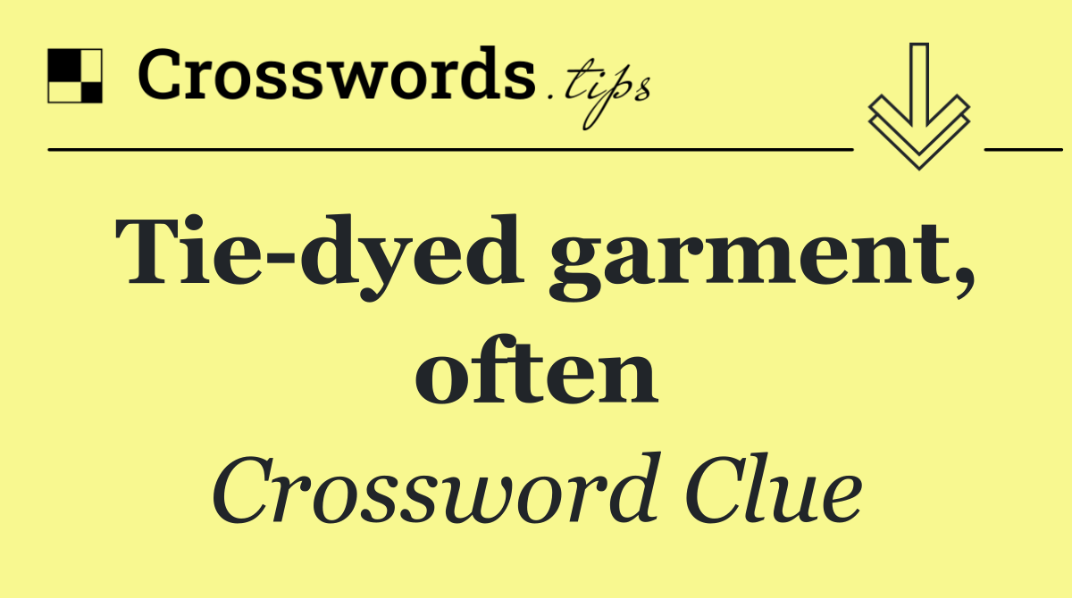 Tie dyed garment, often