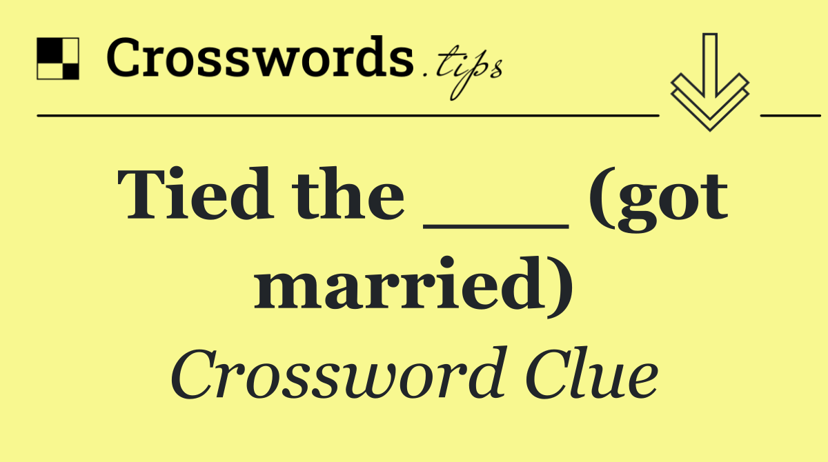 Tied the ___ (got married)