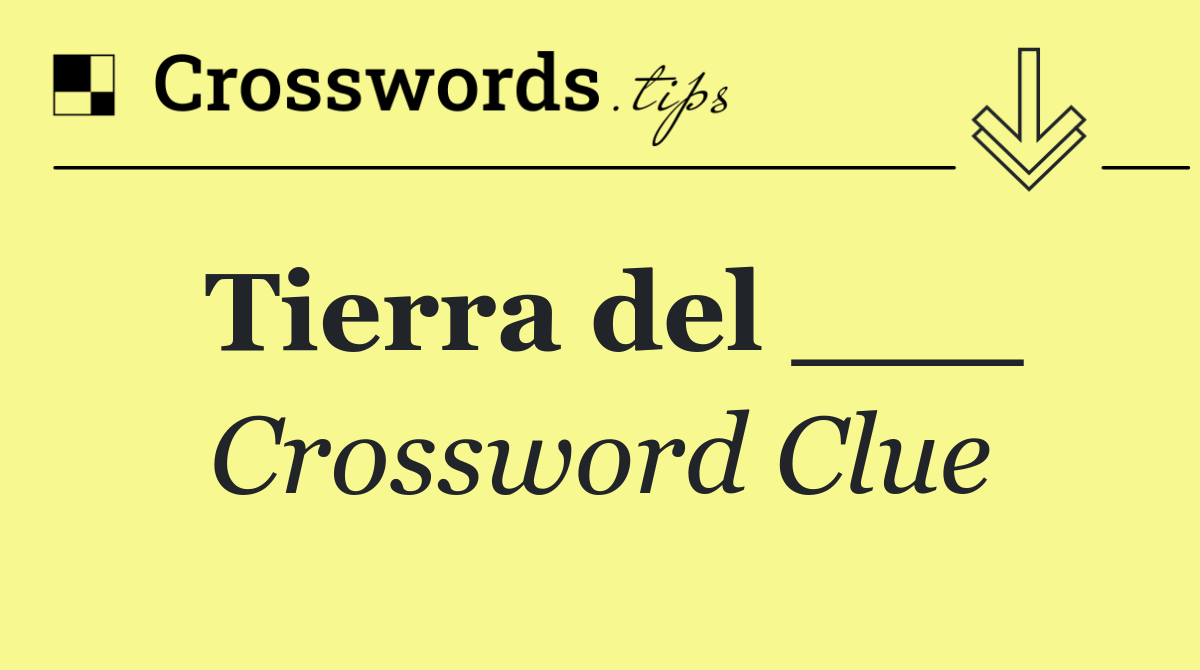 Tierra del ___
