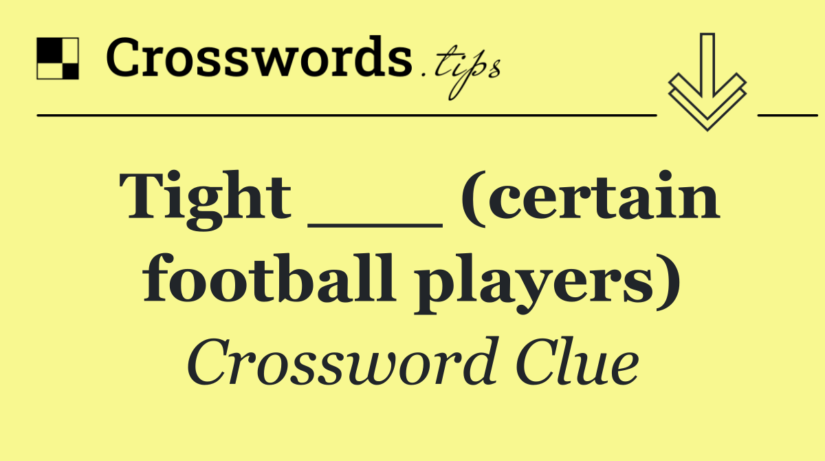 Tight ___ (certain football players)