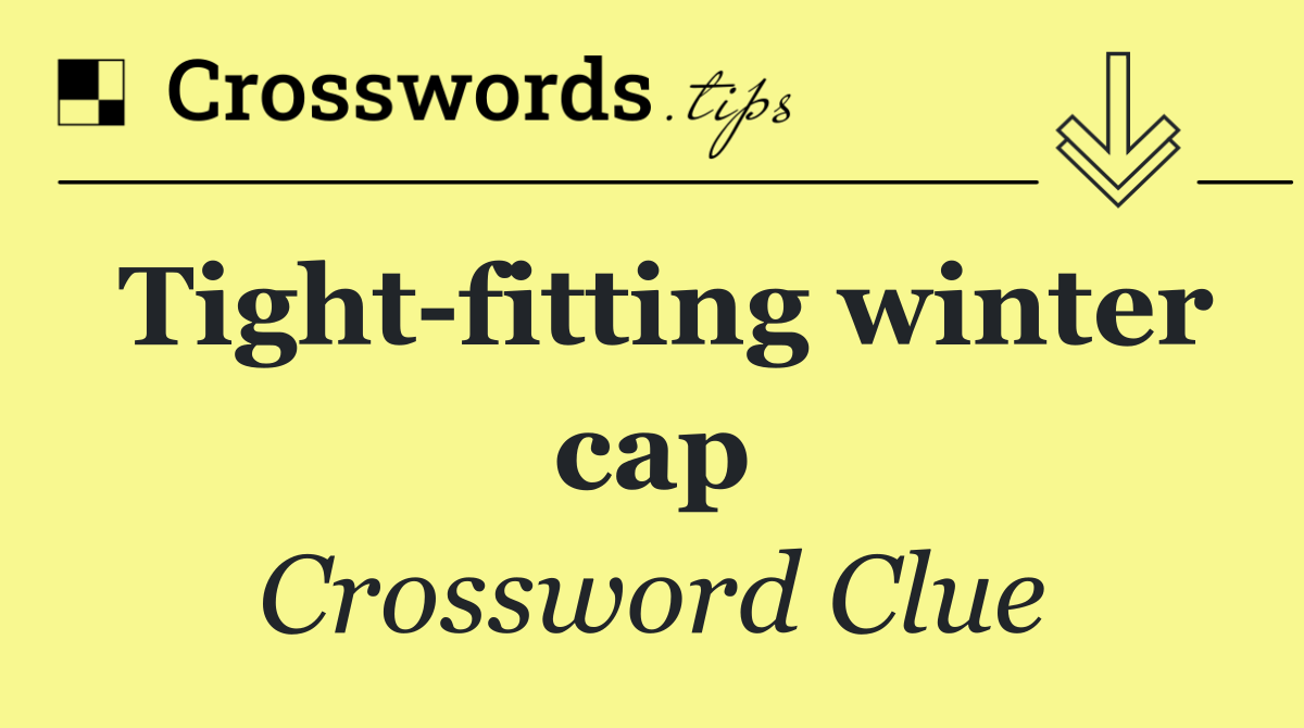 Tight fitting winter cap