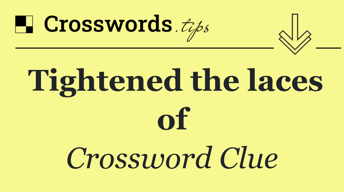 Tightened the laces of