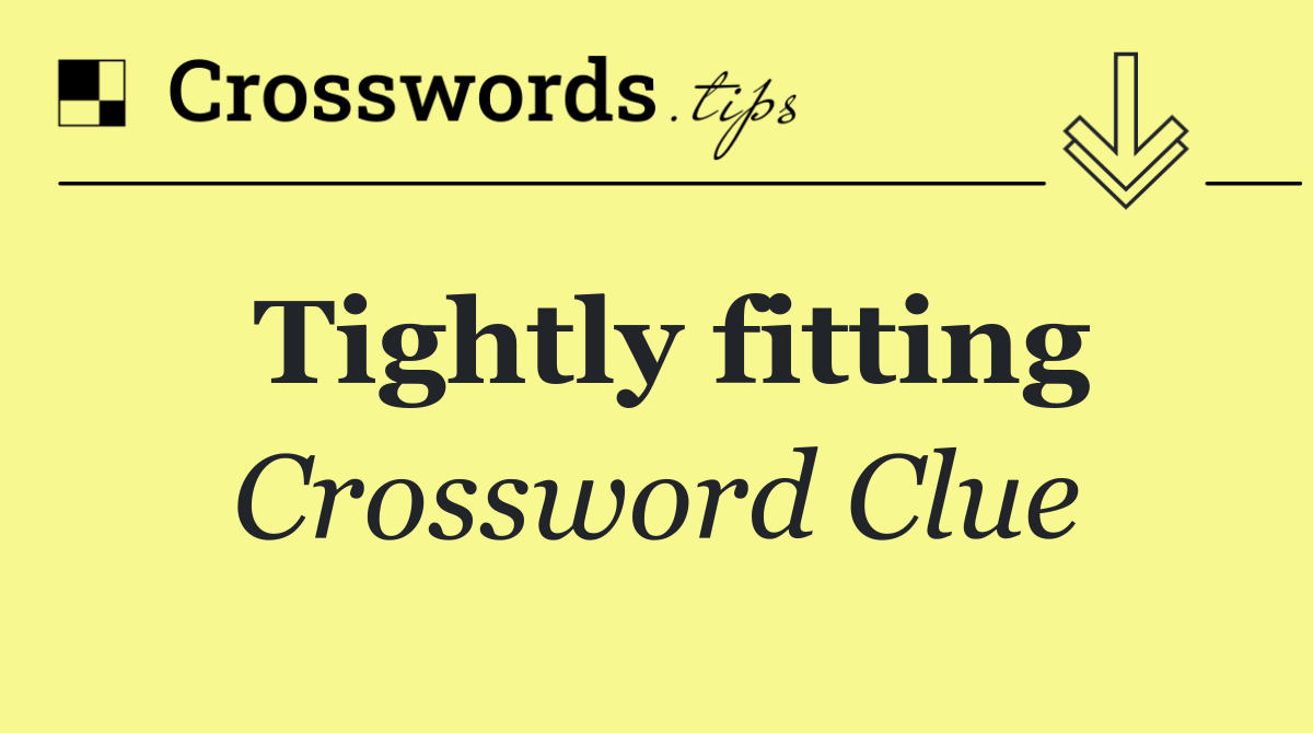 Tightly fitting