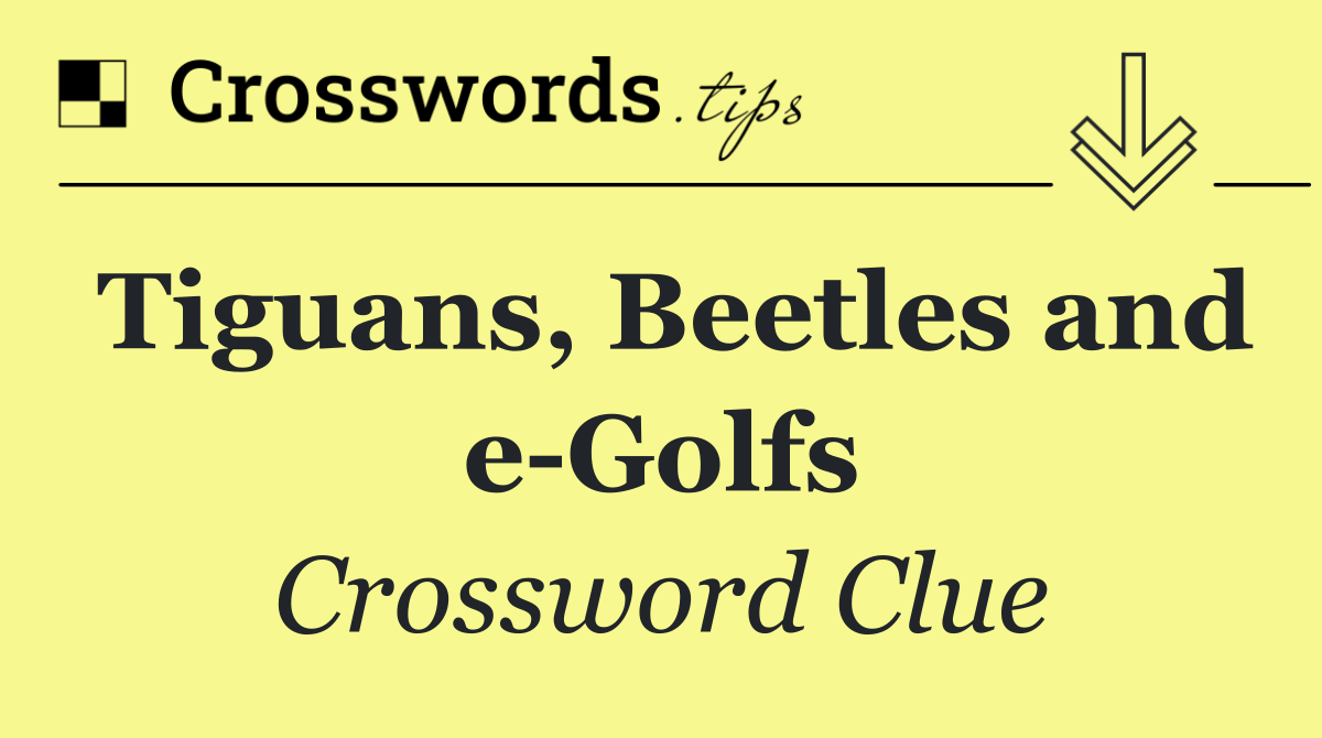 Tiguans, Beetles and e Golfs