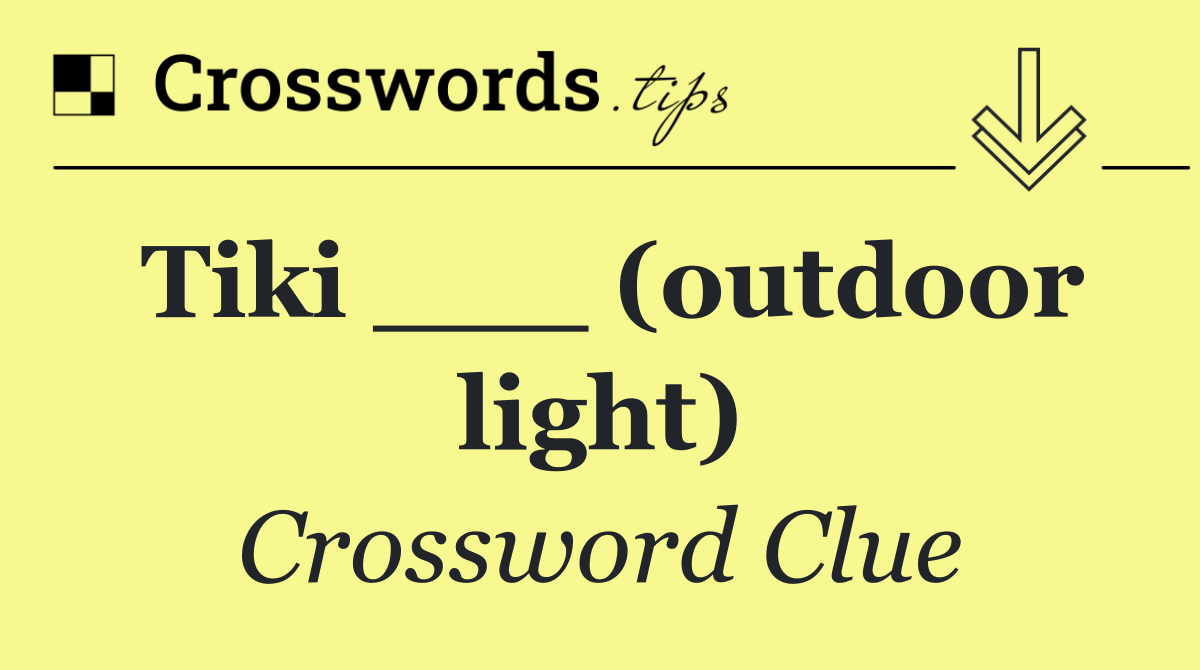 Tiki ___ (outdoor light)