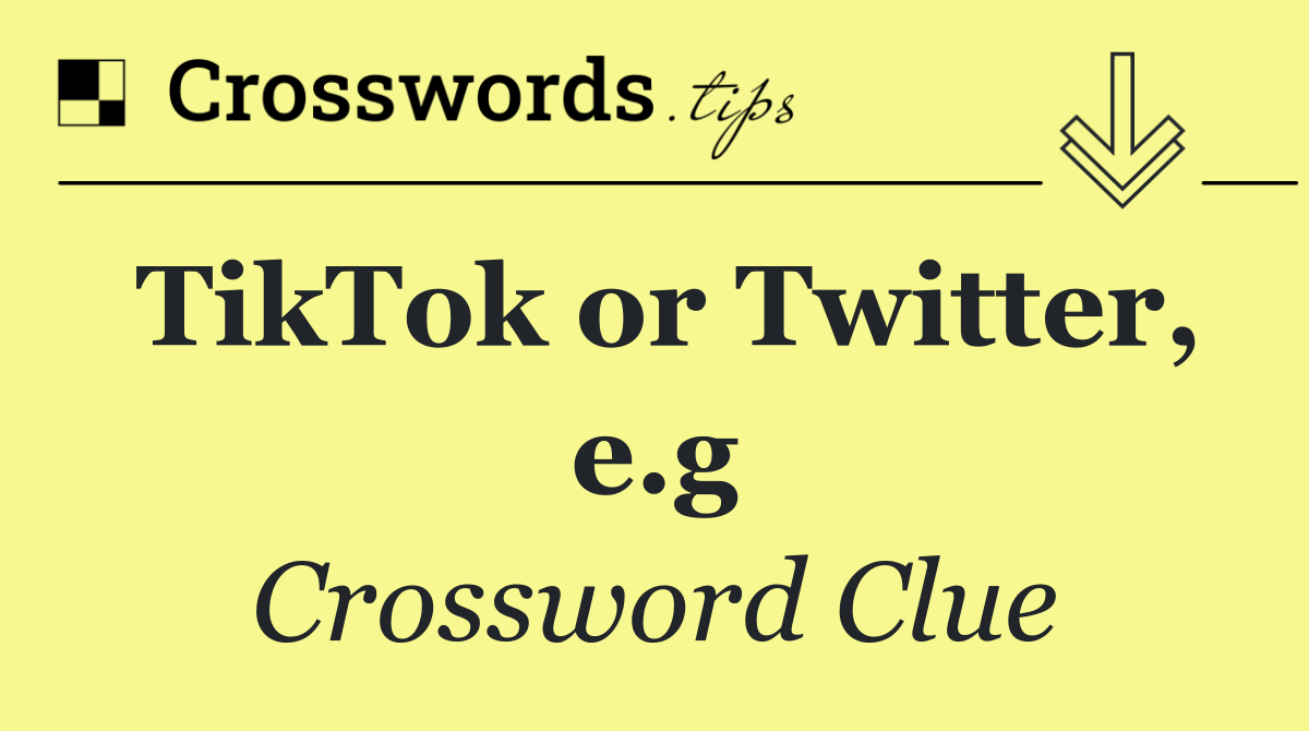 TikTok or Twitter, e.g