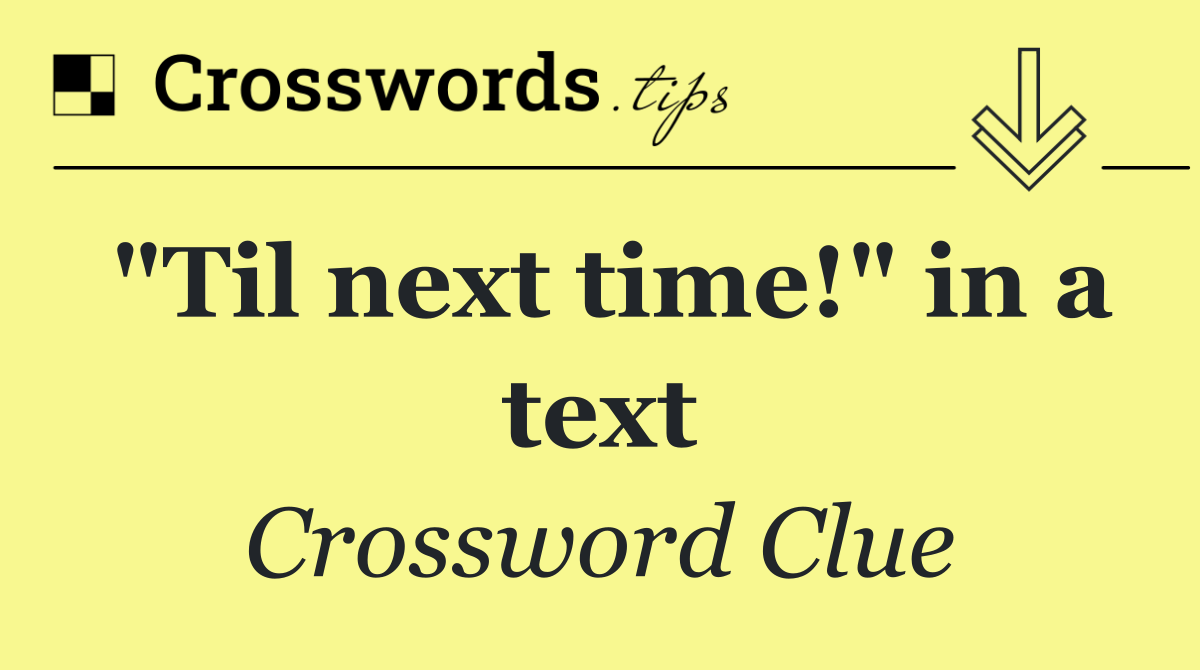 "Til next time!" in a text